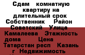 Сдам 2 комнатную квартиру на длительный срок. Собственник. › Район ­ Советский › Улица ­ Камалеева › Этажность дома ­ 16 › Цена ­ 20 000 - Татарстан респ., Казань г. Недвижимость » Квартиры аренда   . Татарстан респ.,Казань г.